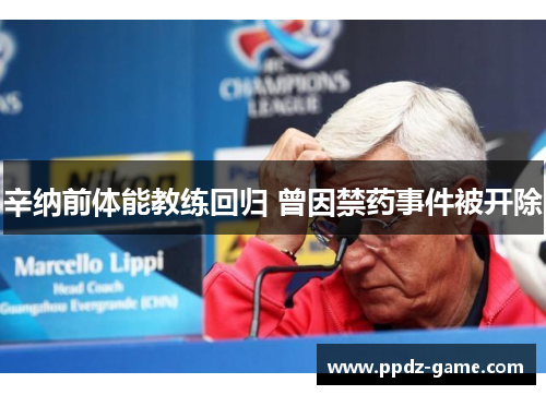 辛纳前体能教练回归 曾因禁药事件被开除